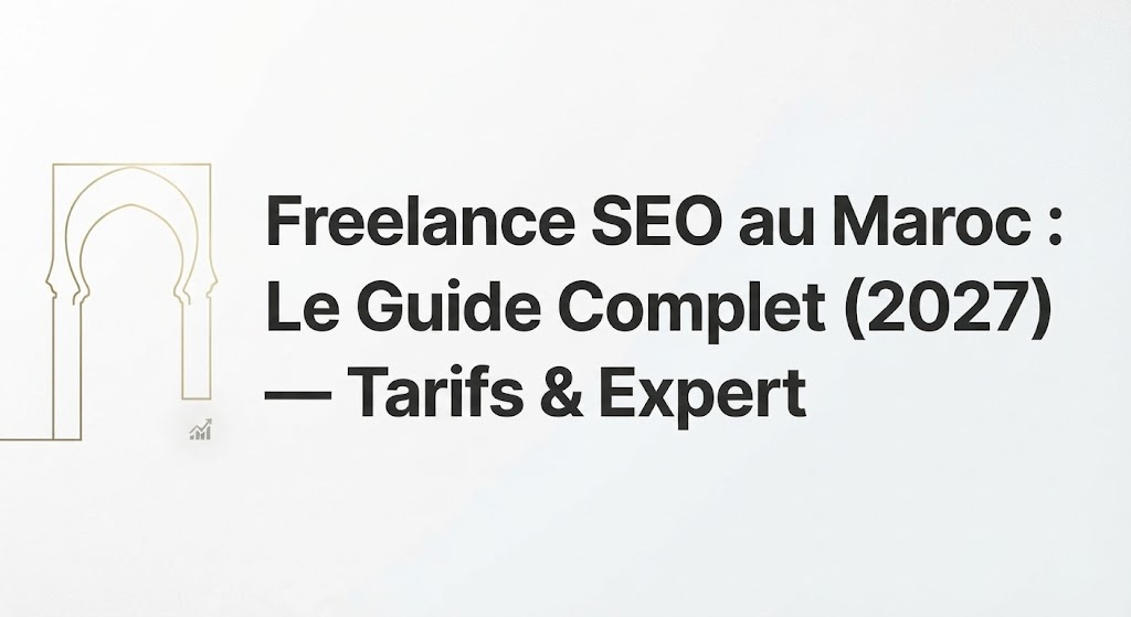 Freelance SEO au Maroc : Le Guide Complet (2027) — Tarifs & Expert